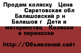 Продам коляску › Цена ­ 10 000 - Саратовская обл., Балашовский р-н, Балашов г. Дети и материнство » Коляски и переноски   